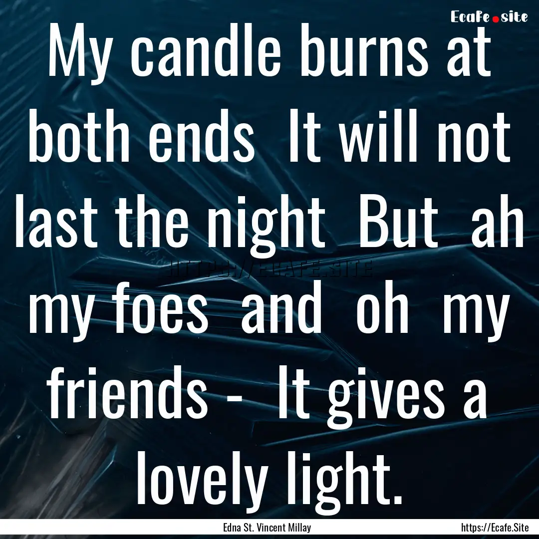 My candle burns at both ends It will not.... : Quote by Edna St. Vincent Millay