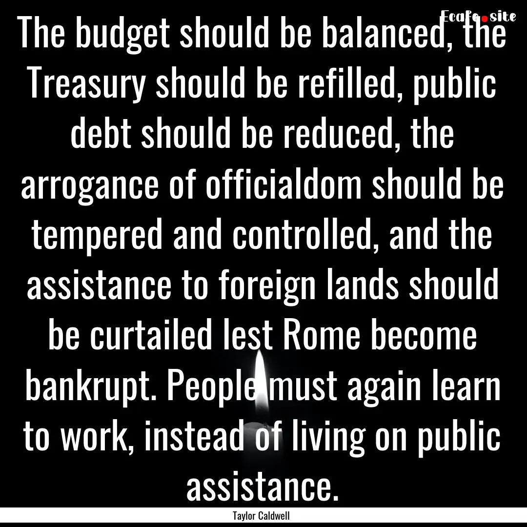 The budget should be balanced, the Treasury.... : Quote by Taylor Caldwell