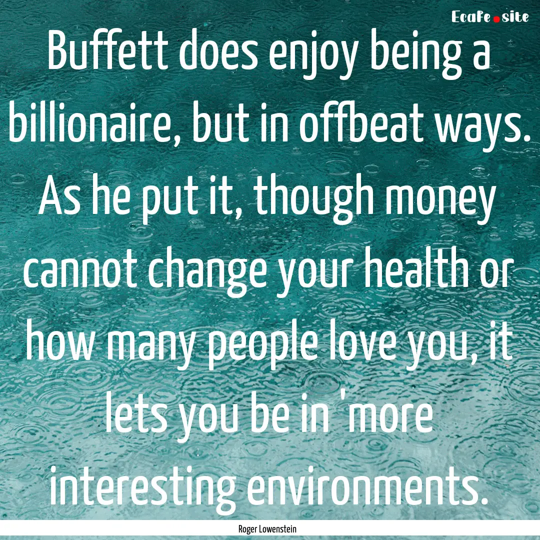 Buffett does enjoy being a billionaire, but.... : Quote by Roger Lowenstein