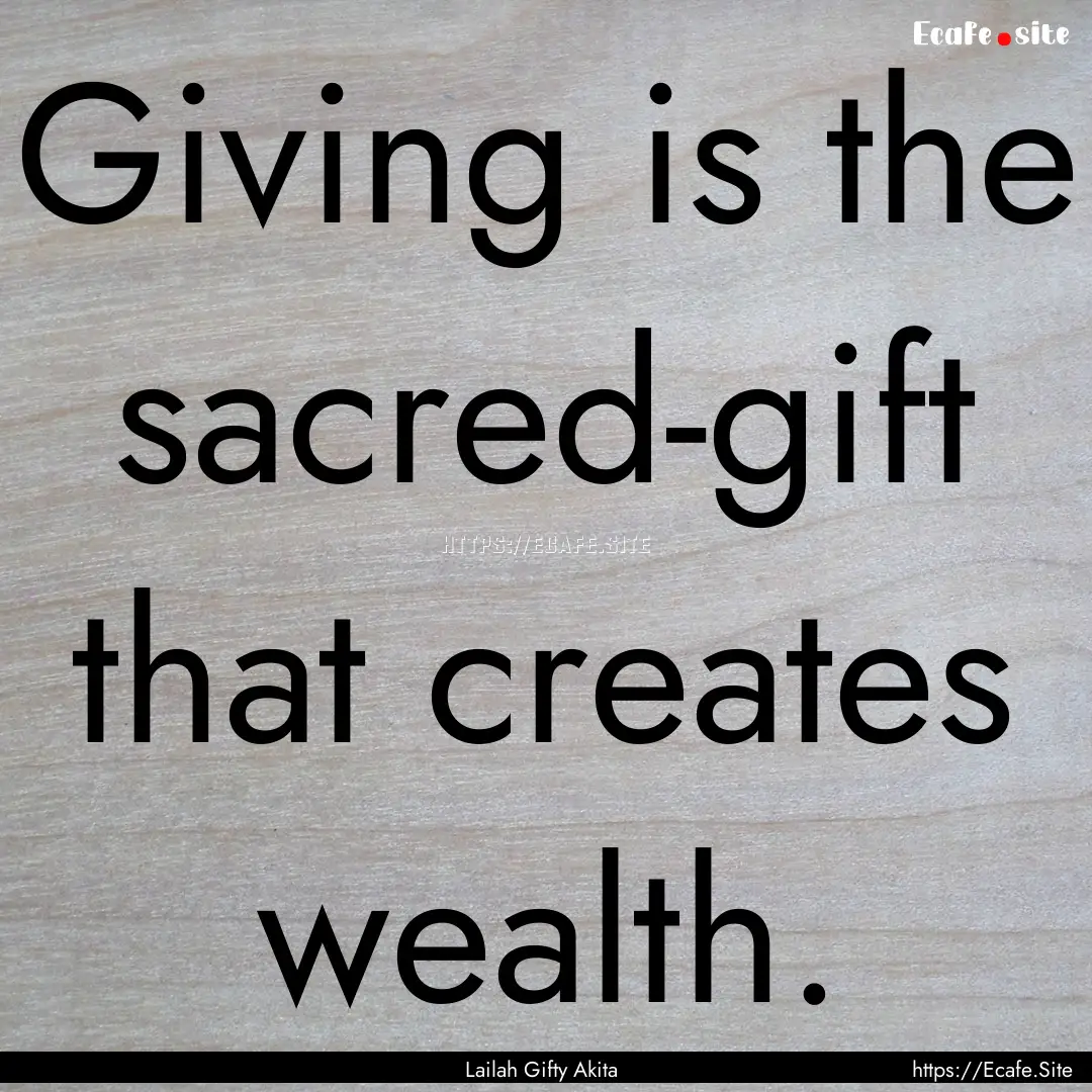 Giving is the sacred-gift that creates wealth..... : Quote by Lailah Gifty Akita