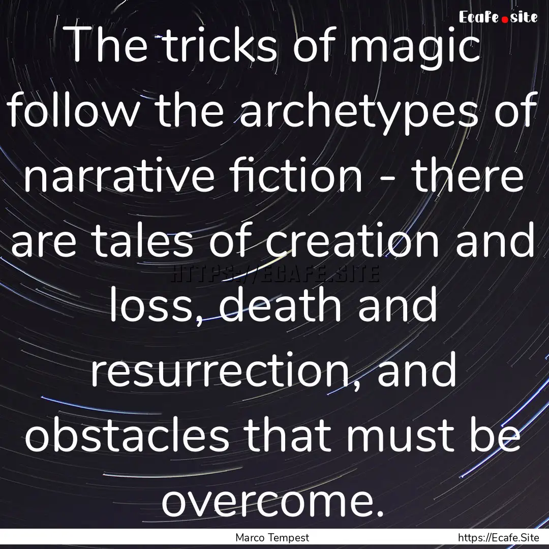 The tricks of magic follow the archetypes.... : Quote by Marco Tempest