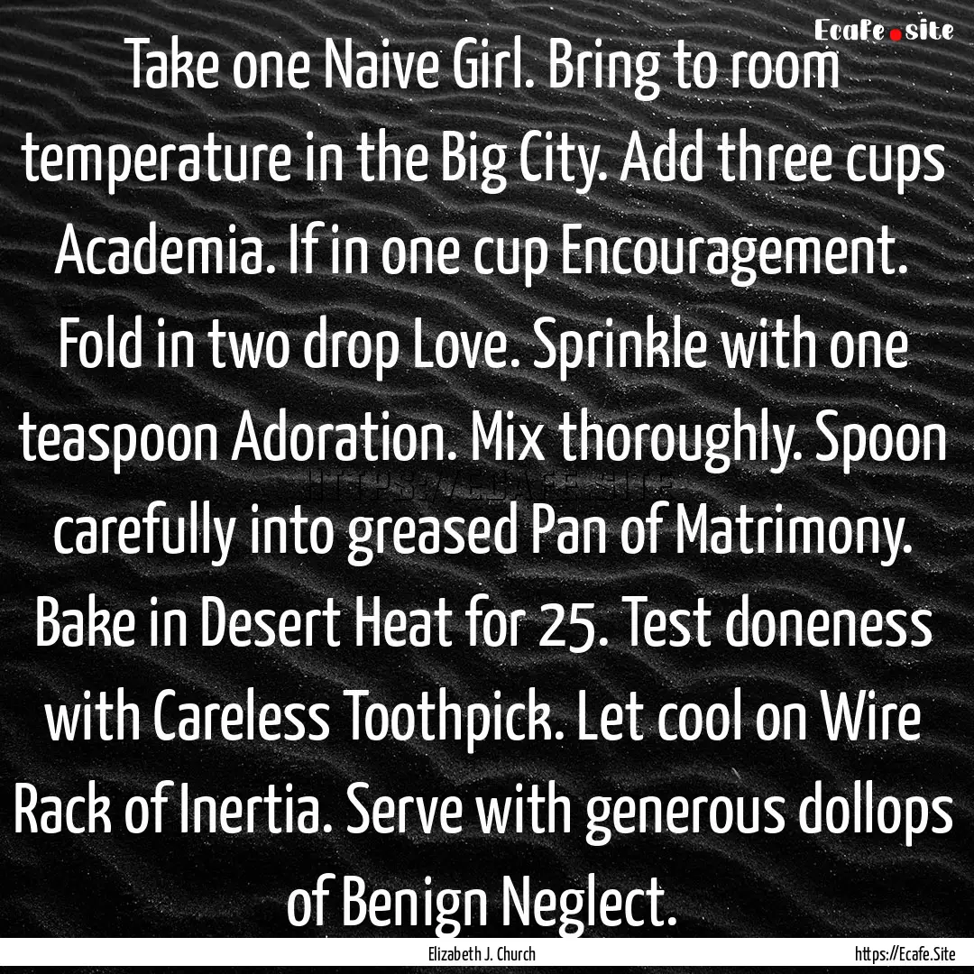 Take one Naive Girl. Bring to room temperature.... : Quote by Elizabeth J. Church