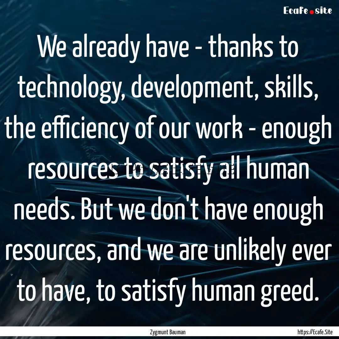 We already have - thanks to technology, development,.... : Quote by Zygmunt Bauman