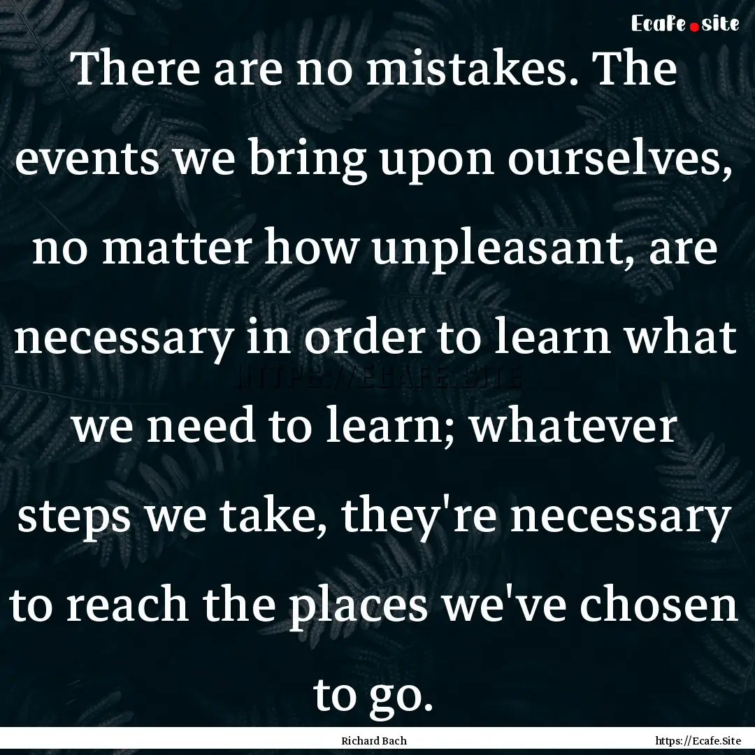 There are no mistakes. The events we bring.... : Quote by Richard Bach