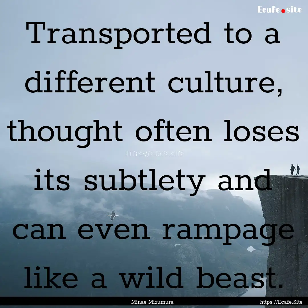 Transported to a different culture, thought.... : Quote by Minae Mizumura