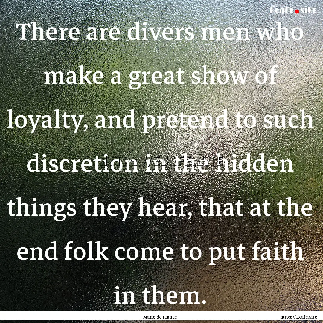 There are divers men who make a great show.... : Quote by Marie de France