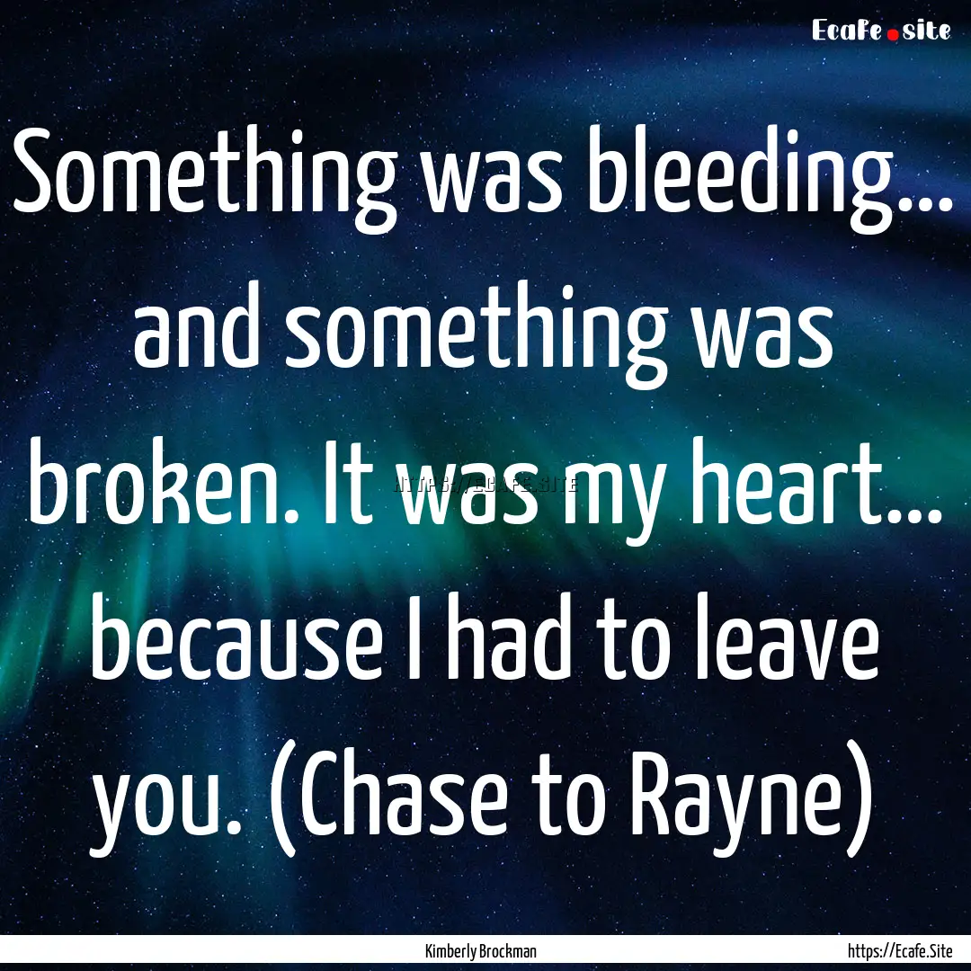 Something was bleeding… and something was.... : Quote by Kimberly Brockman