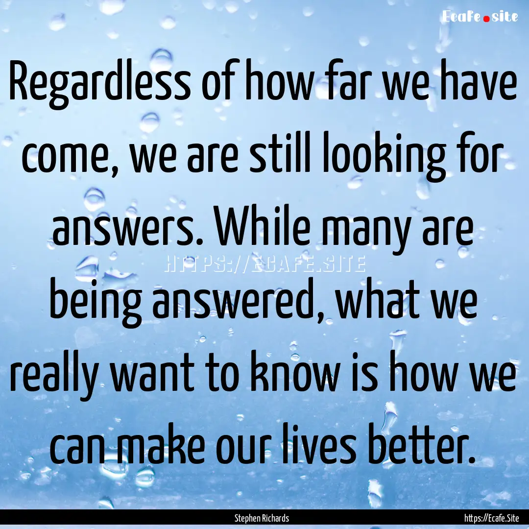 Regardless of how far we have come, we are.... : Quote by Stephen Richards