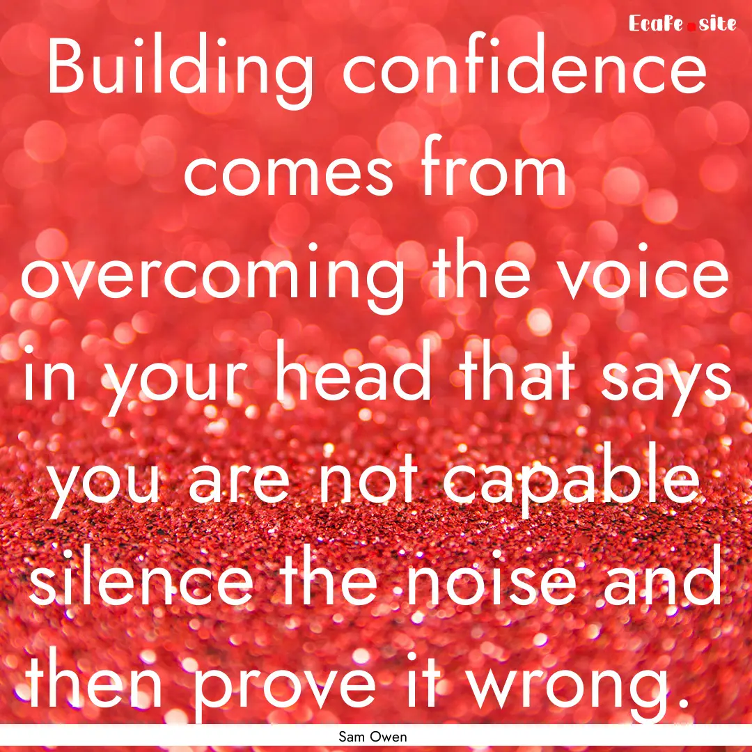 Building confidence comes from overcoming.... : Quote by Sam Owen