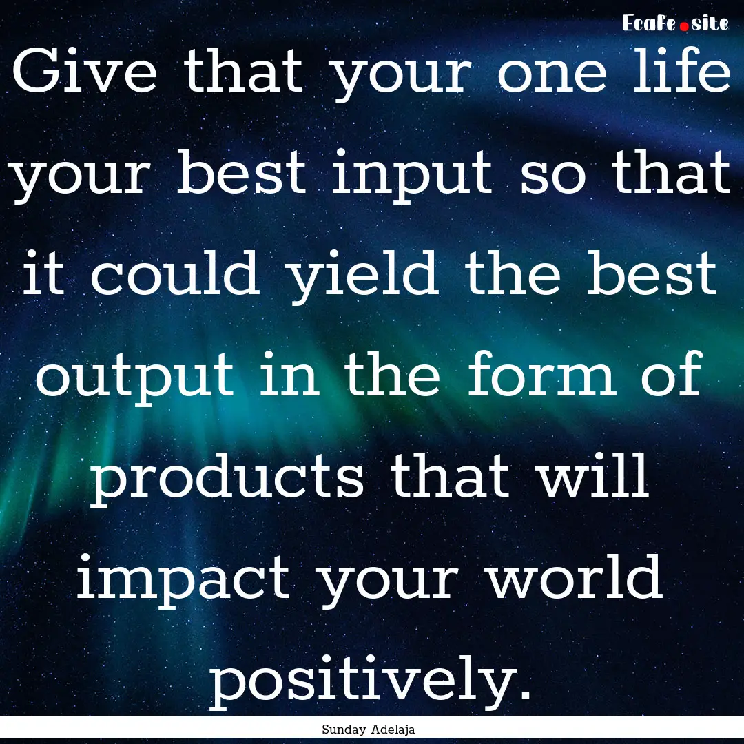 Give that your one life your best input so.... : Quote by Sunday Adelaja