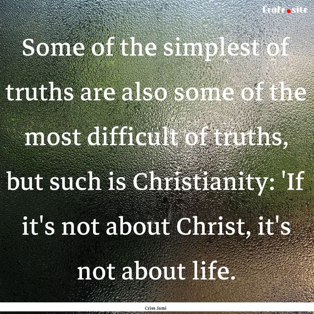 Some of the simplest of truths are also some.... : Quote by Criss Jami