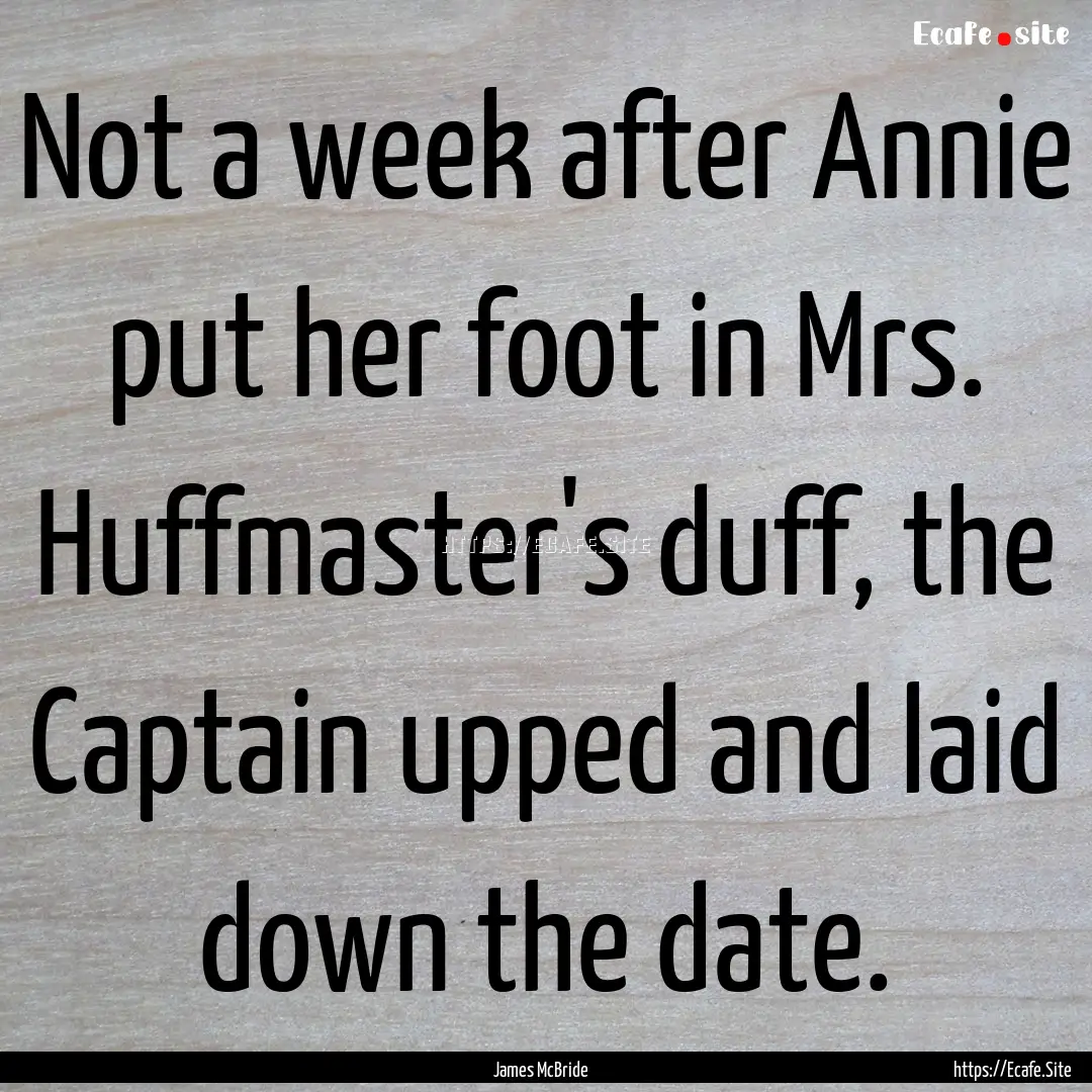 Not a week after Annie put her foot in Mrs..... : Quote by James McBride