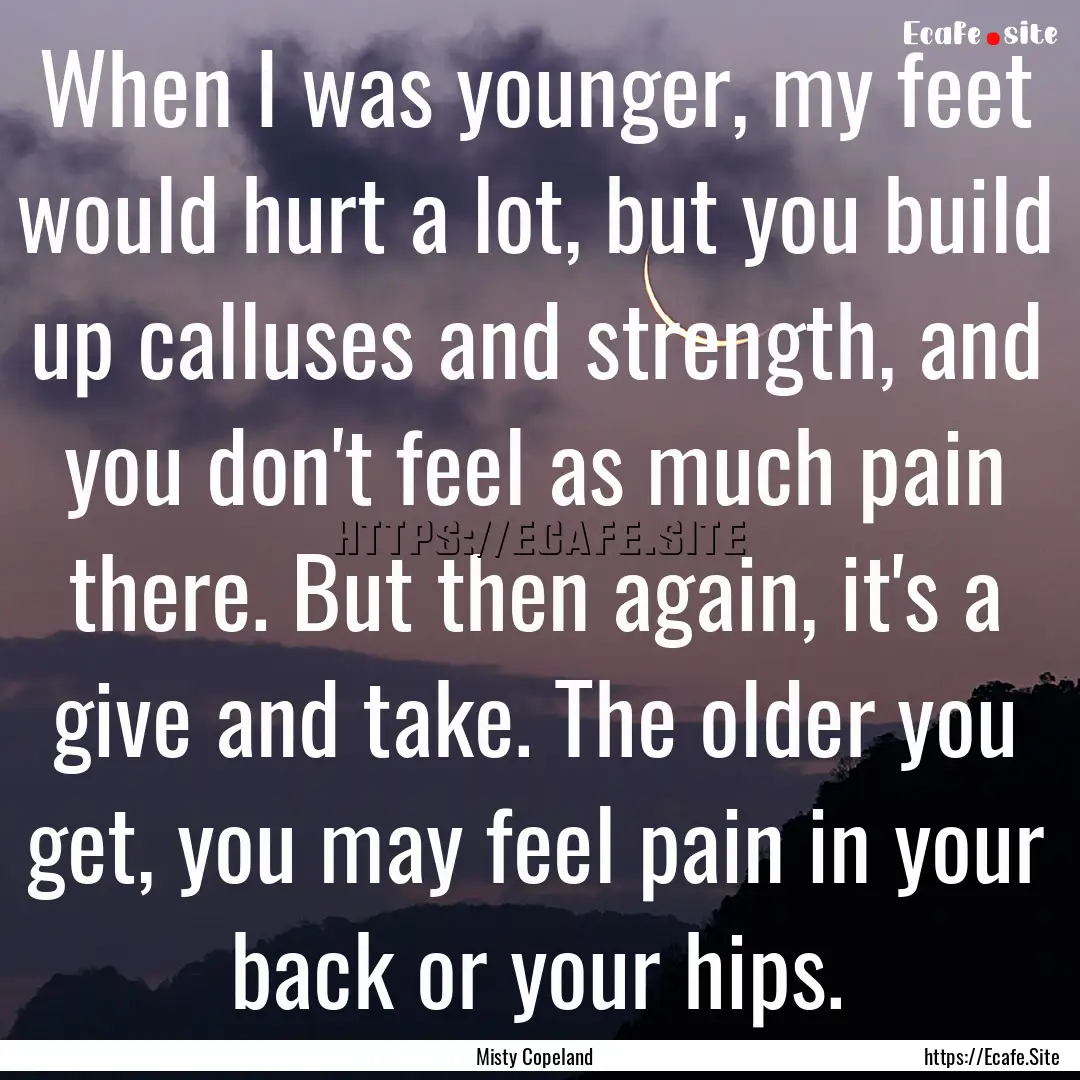 When I was younger, my feet would hurt a.... : Quote by Misty Copeland