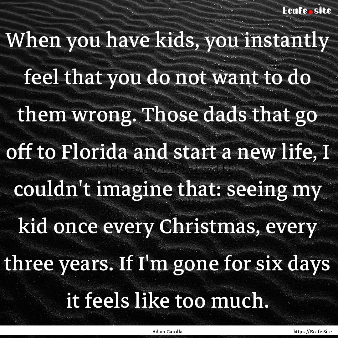 When you have kids, you instantly feel that.... : Quote by Adam Carolla