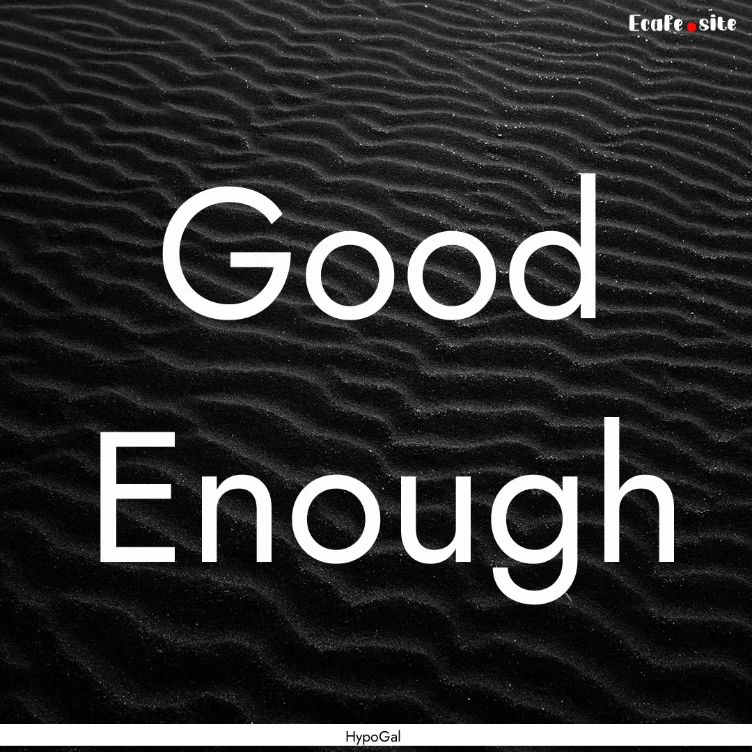 Good Enough : Quote by HypoGal