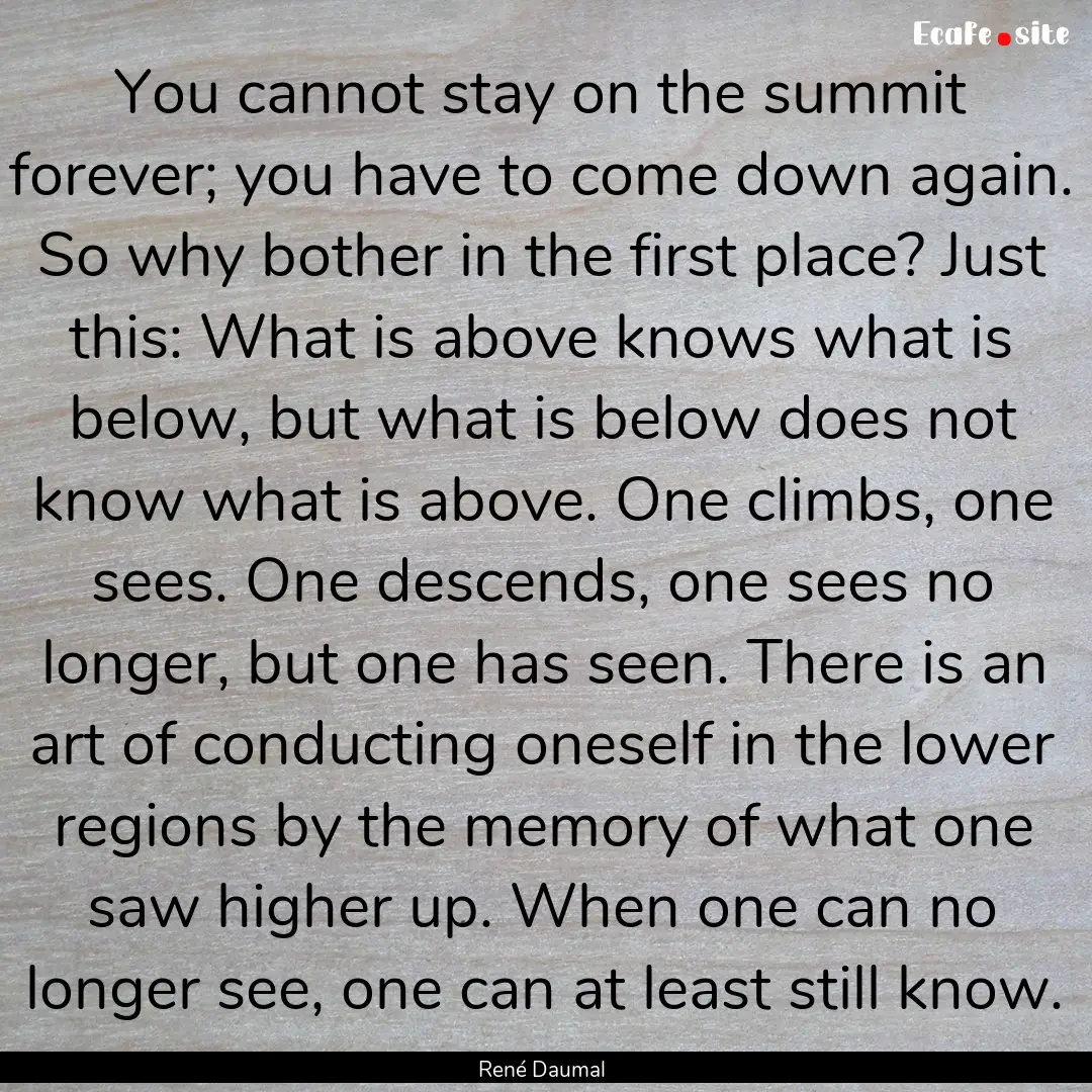 You cannot stay on the summit forever; you.... : Quote by René Daumal