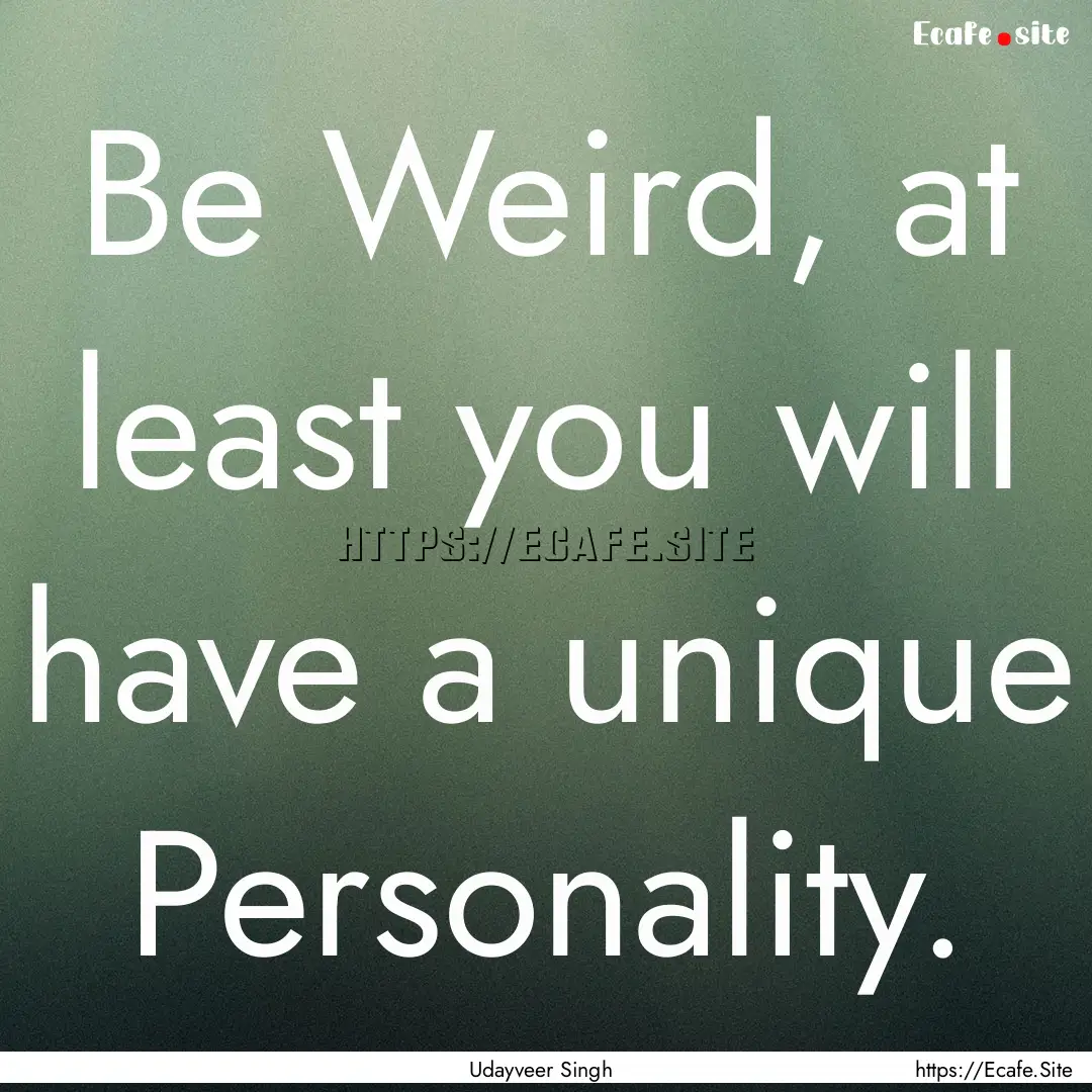 Be Weird, at least you will have a unique.... : Quote by Udayveer Singh