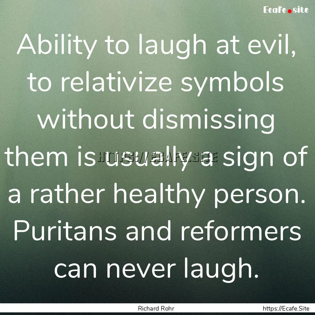 Ability to laugh at evil, to relativize symbols.... : Quote by Richard Rohr