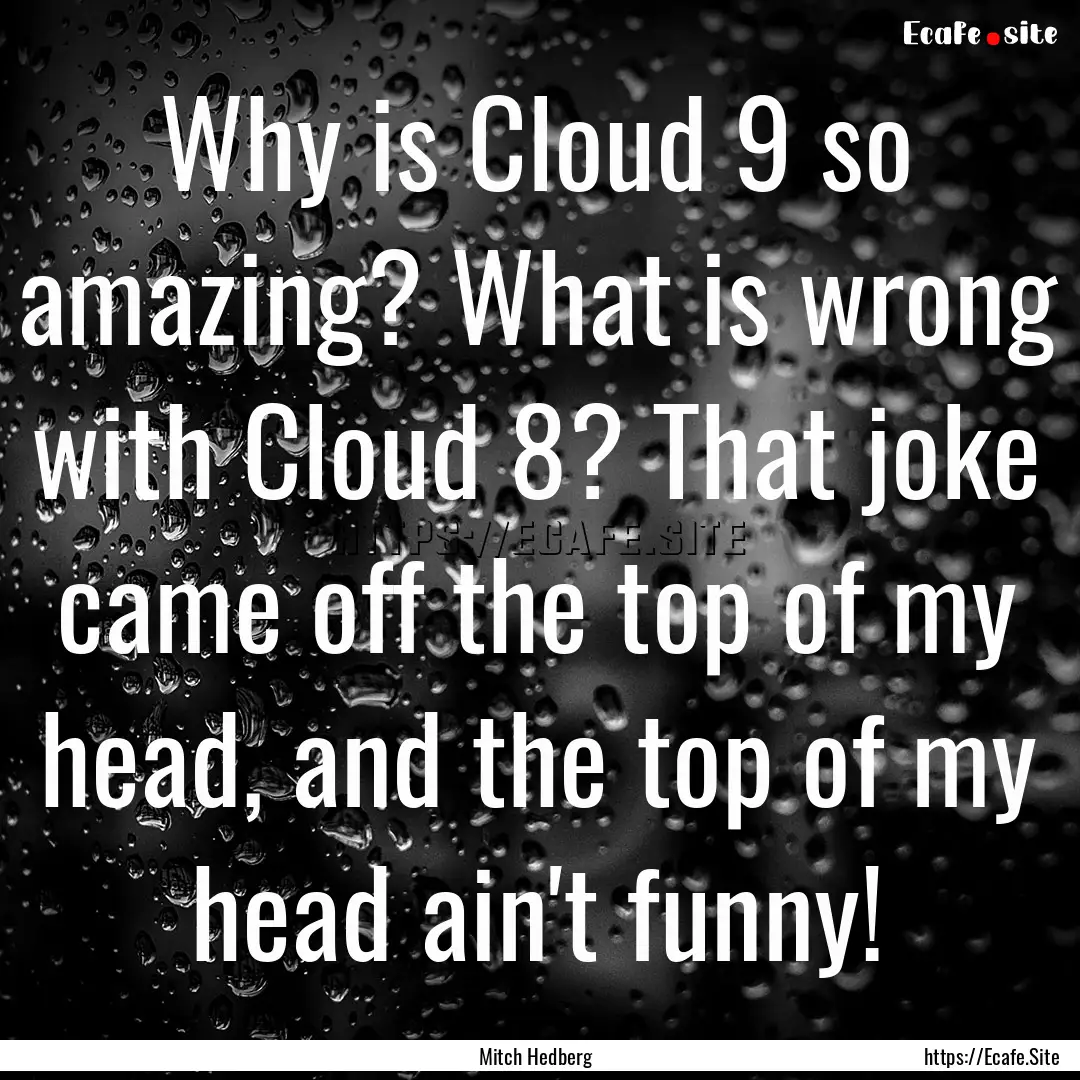 Why is Cloud 9 so amazing? What is wrong.... : Quote by Mitch Hedberg