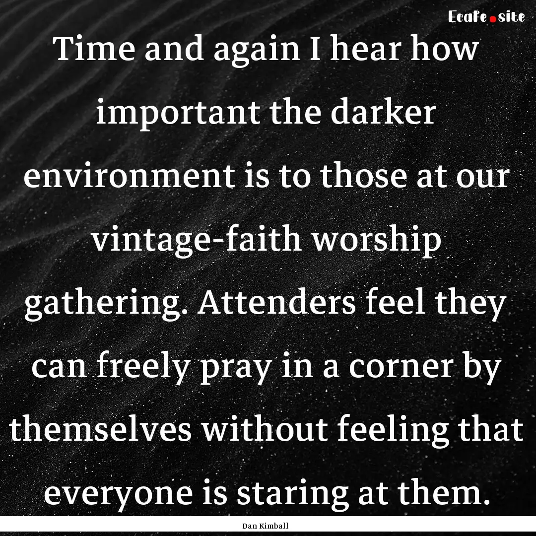 Time and again I hear how important the darker.... : Quote by Dan Kimball