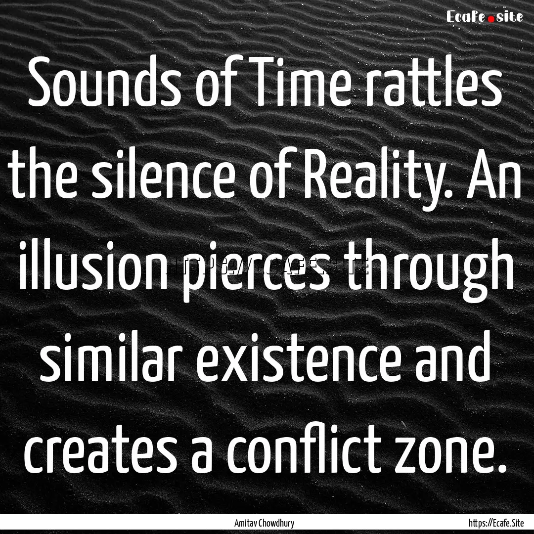 Sounds of Time rattles the silence of Reality..... : Quote by Amitav Chowdhury