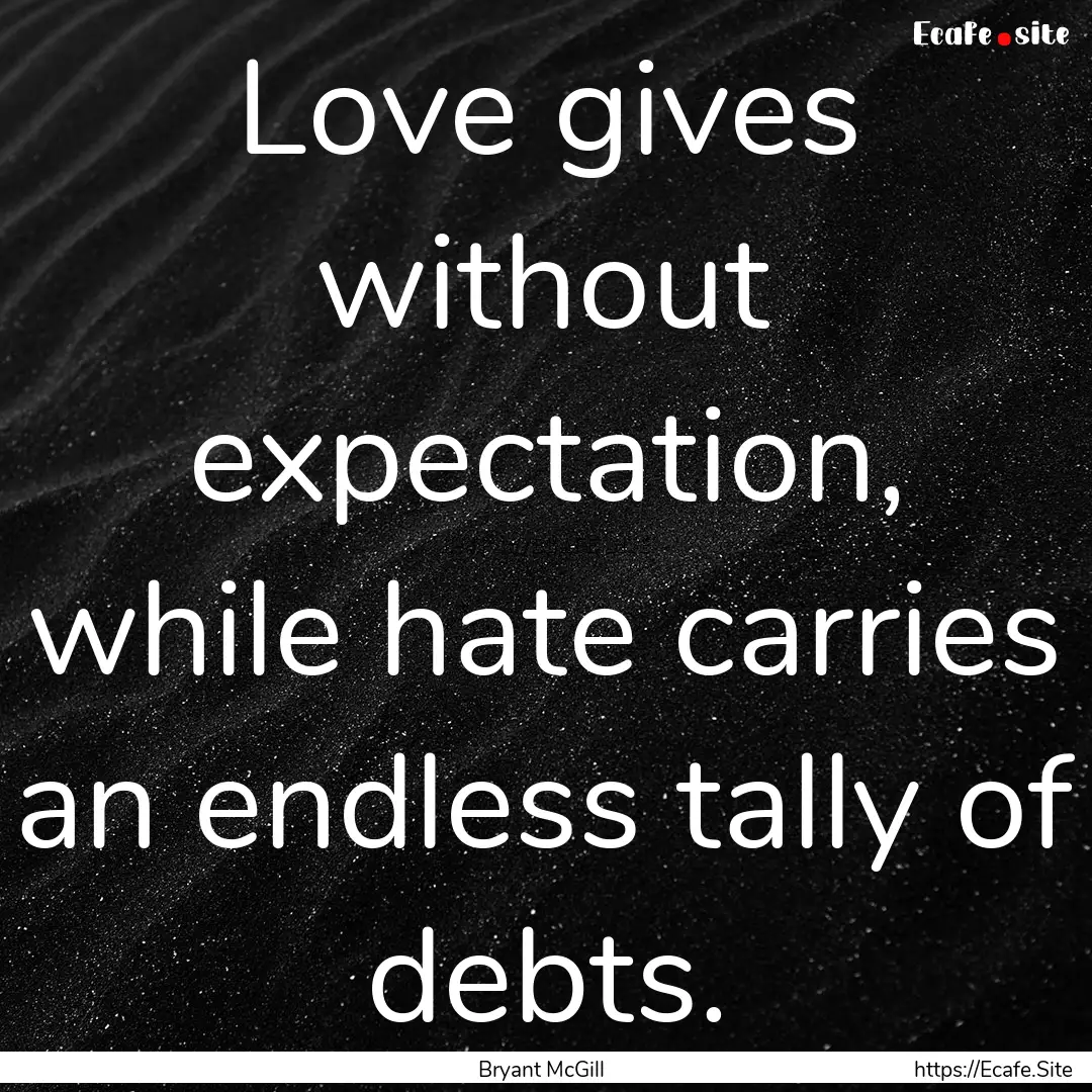 Love gives without expectation, while hate.... : Quote by Bryant McGill