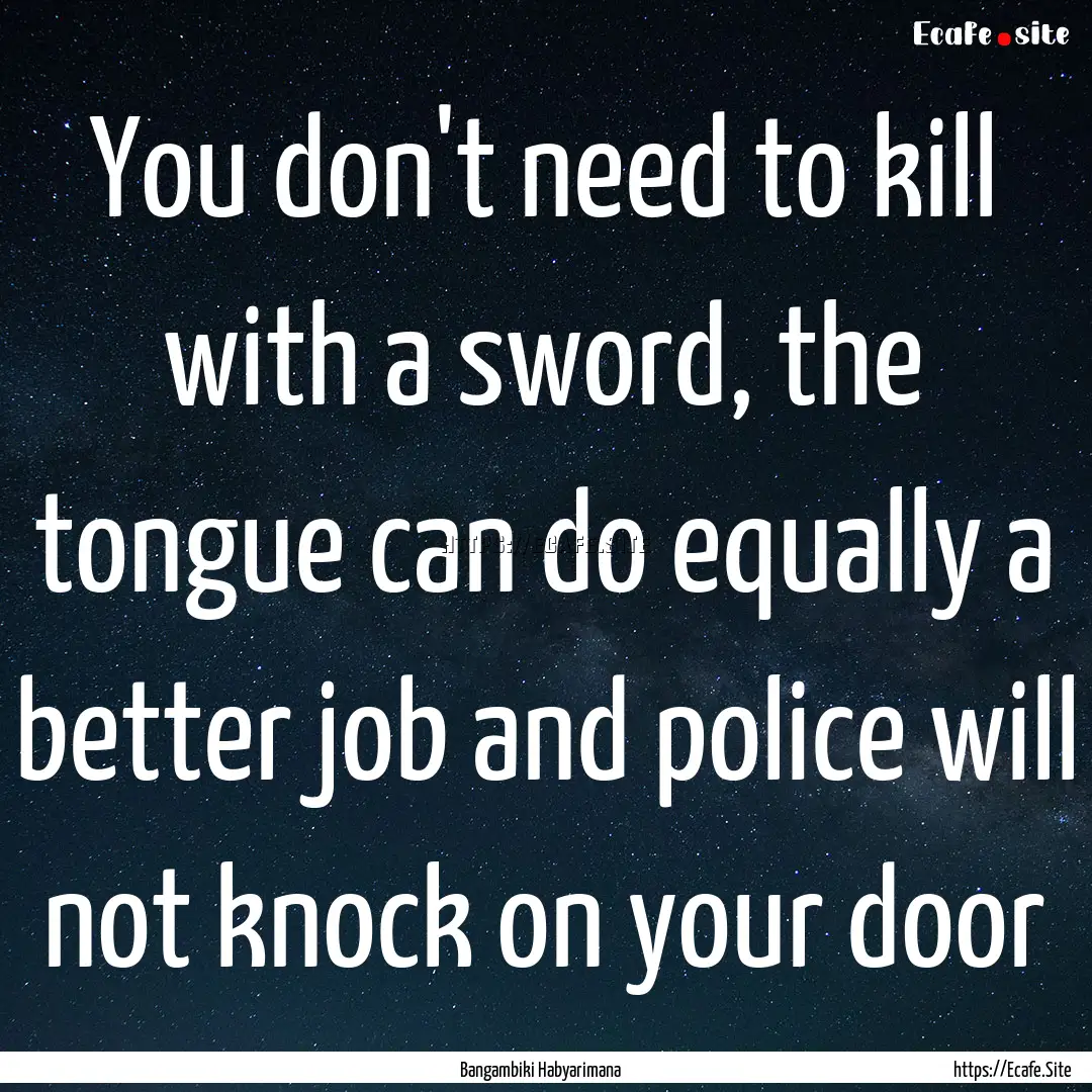 You don't need to kill with a sword, the.... : Quote by Bangambiki Habyarimana