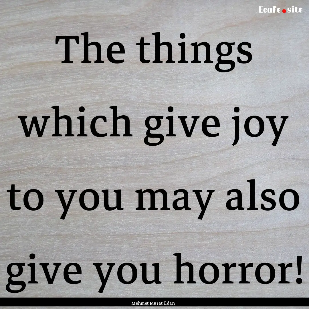 The things which give joy to you may also.... : Quote by Mehmet Murat ildan