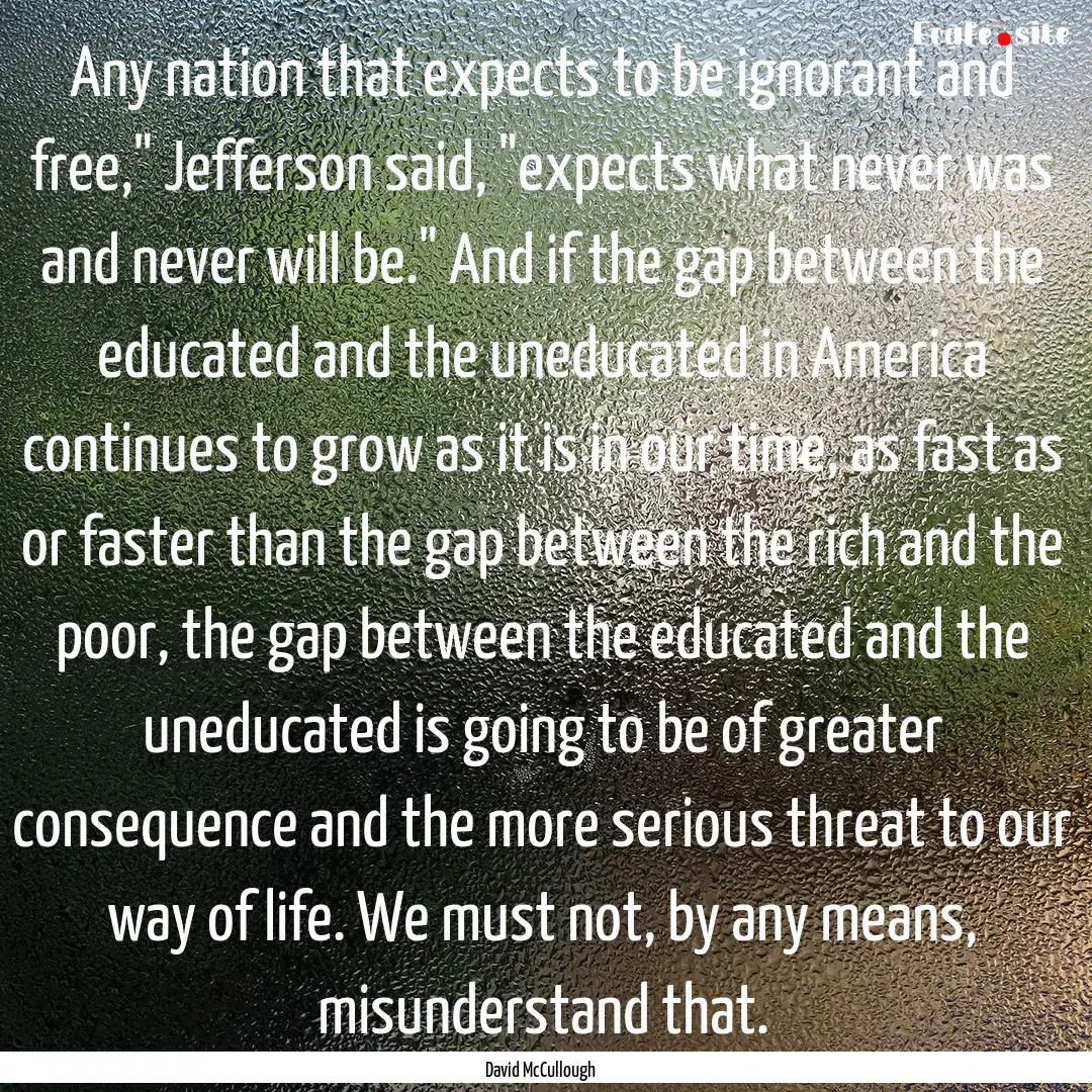 Any nation that expects to be ignorant and.... : Quote by David McCullough