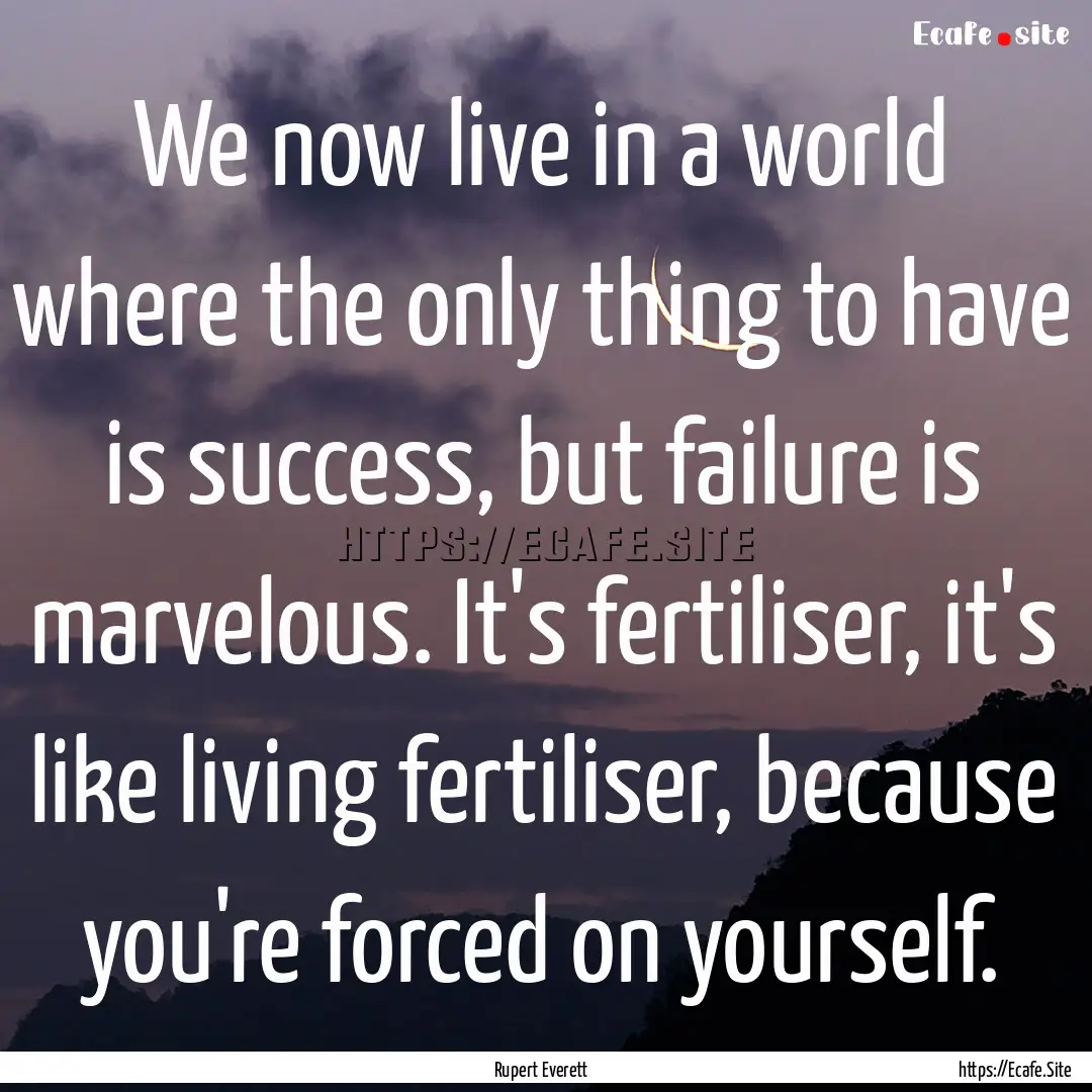 We now live in a world where the only thing.... : Quote by Rupert Everett