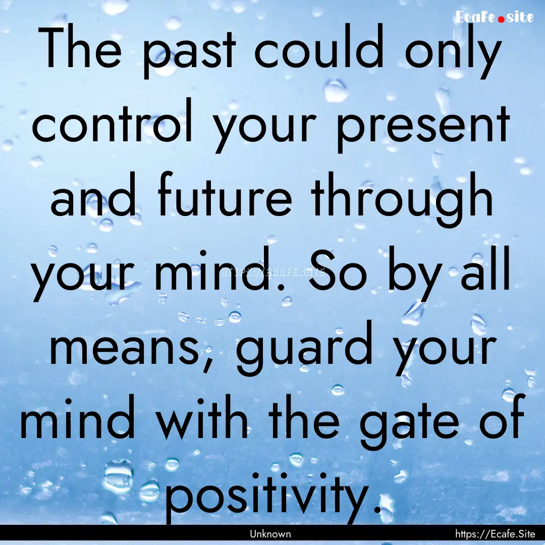 The past could only control your present.... : Quote by Unknown