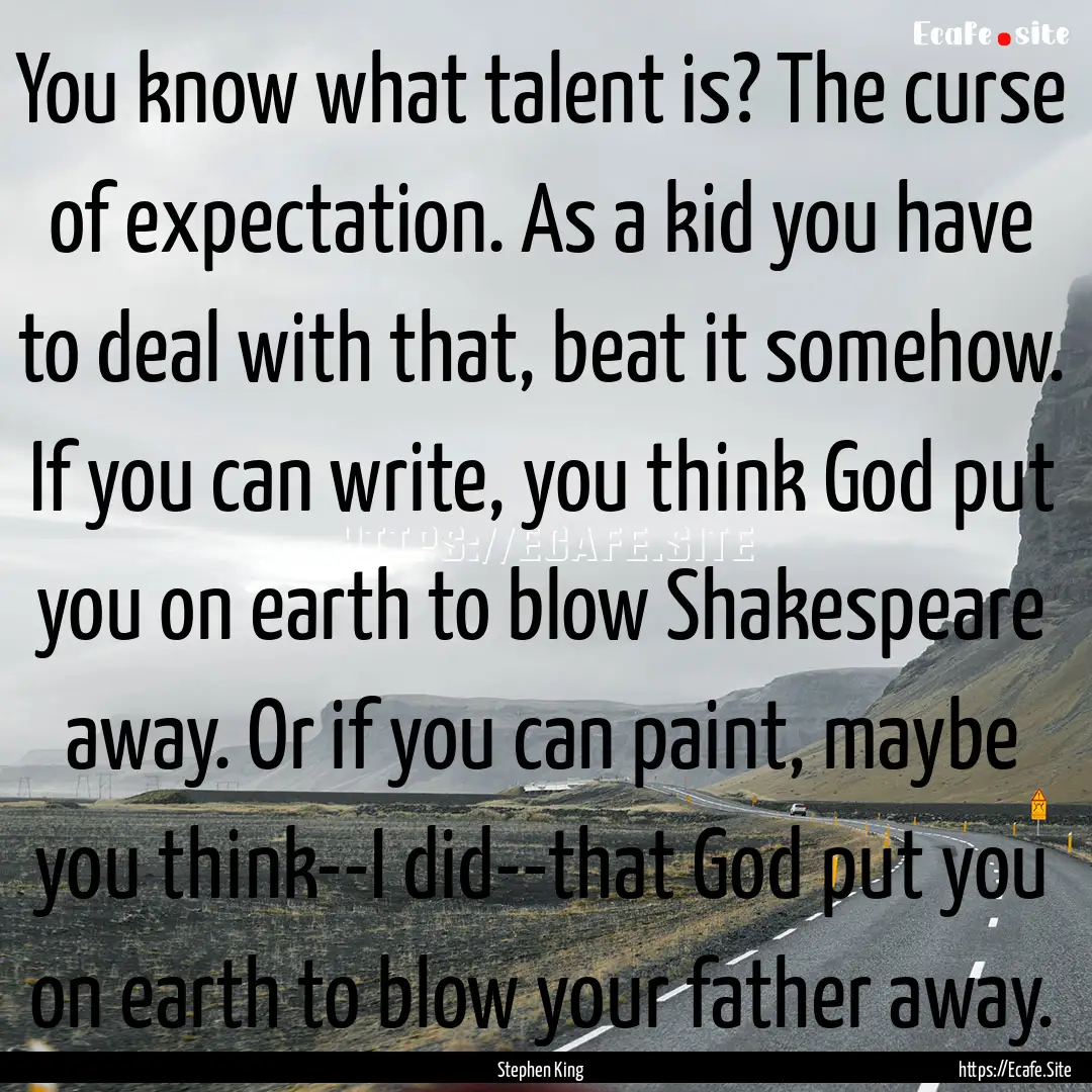 You know what talent is? The curse of expectation..... : Quote by Stephen King