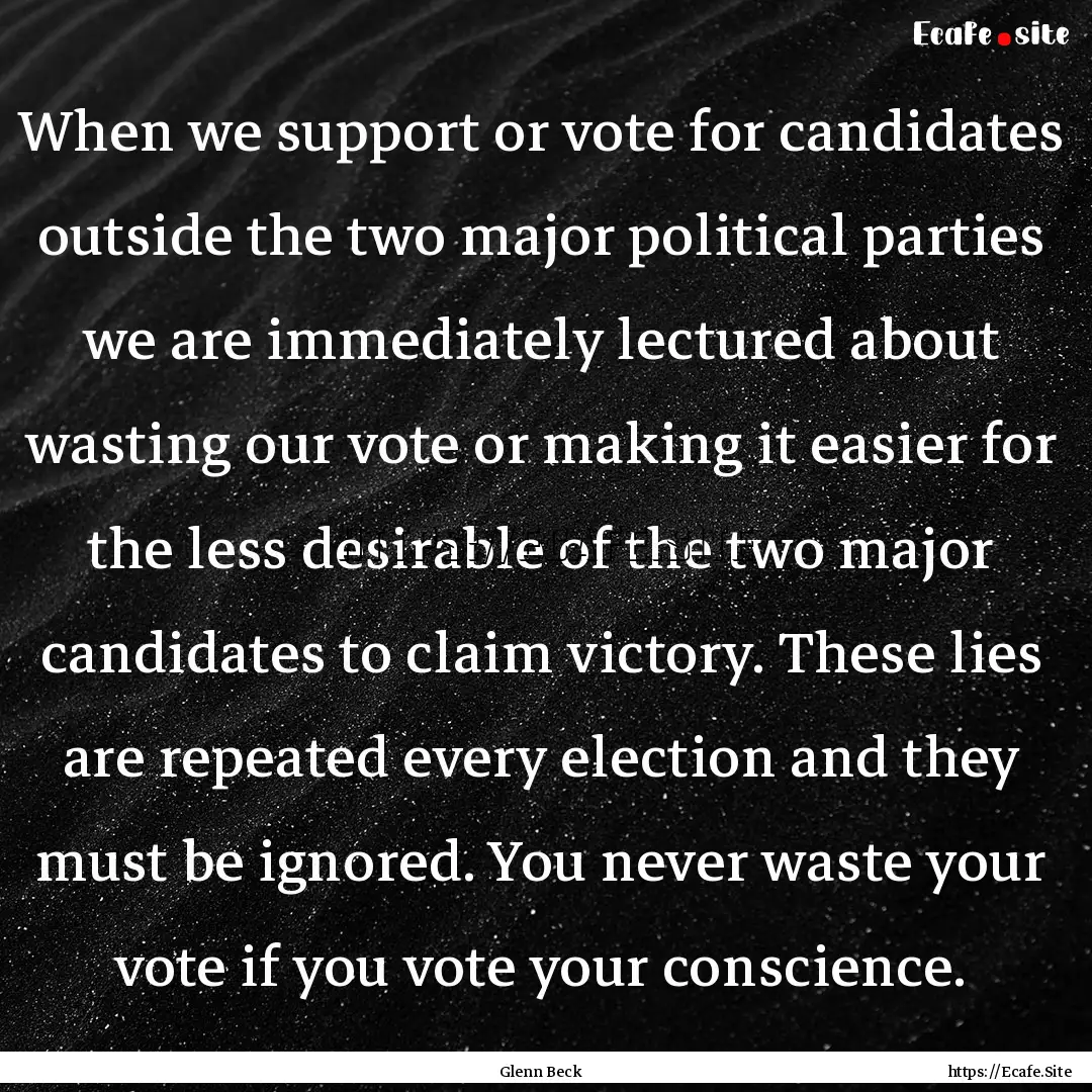 When we support or vote for candidates outside.... : Quote by Glenn Beck