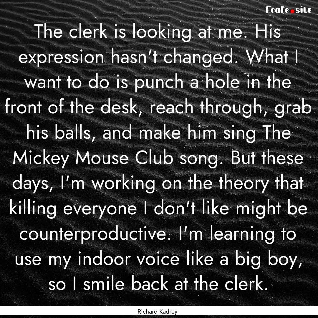 The clerk is looking at me. His expression.... : Quote by Richard Kadrey