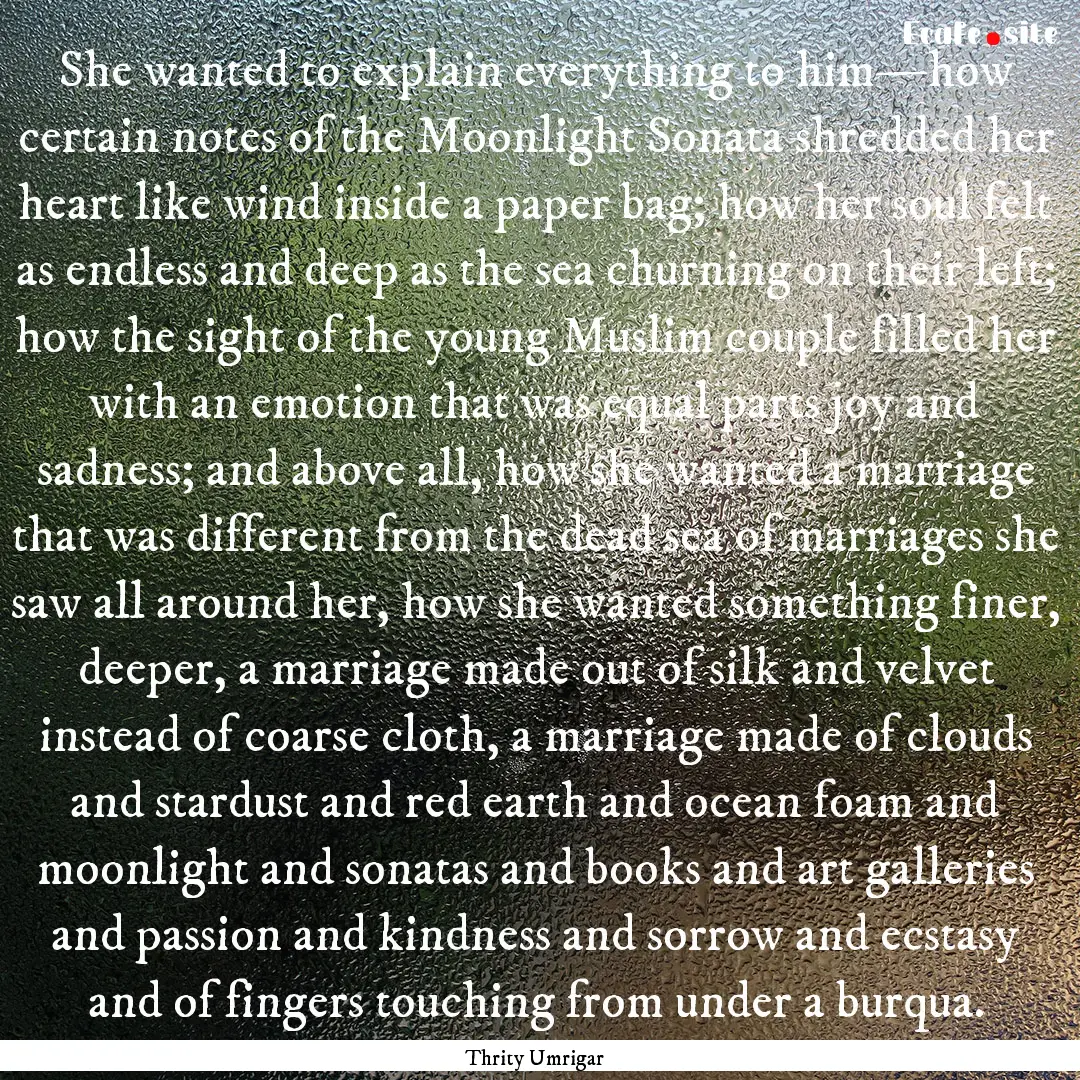 She wanted to explain everything to him—how.... : Quote by Thrity Umrigar