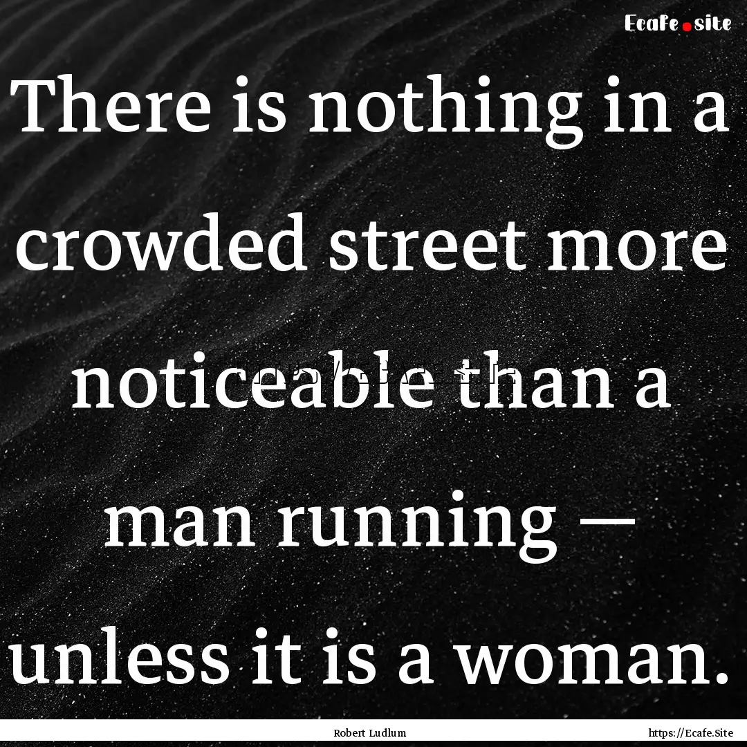 There is nothing in a crowded street more.... : Quote by Robert Ludlum