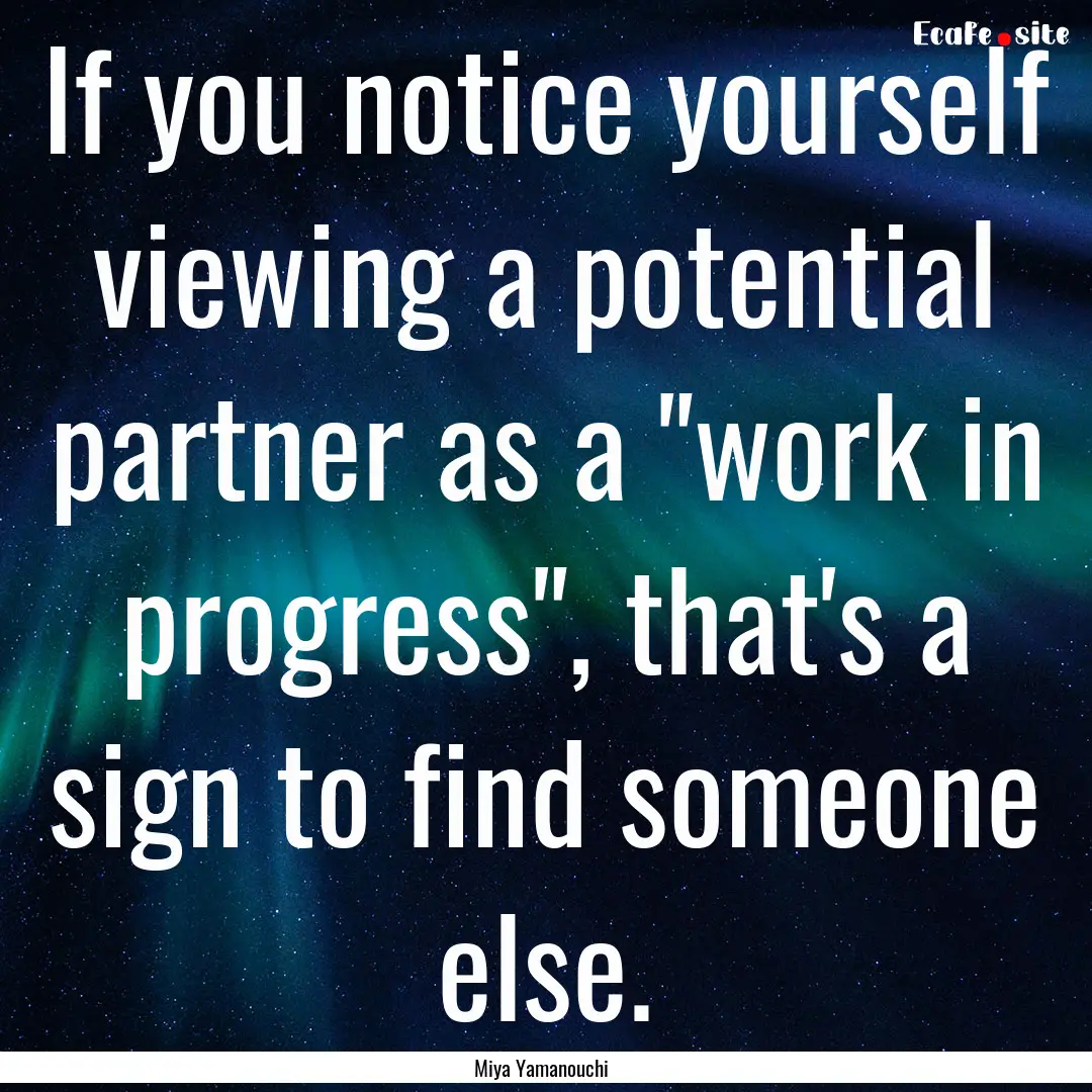 If you notice yourself viewing a potential.... : Quote by Miya Yamanouchi