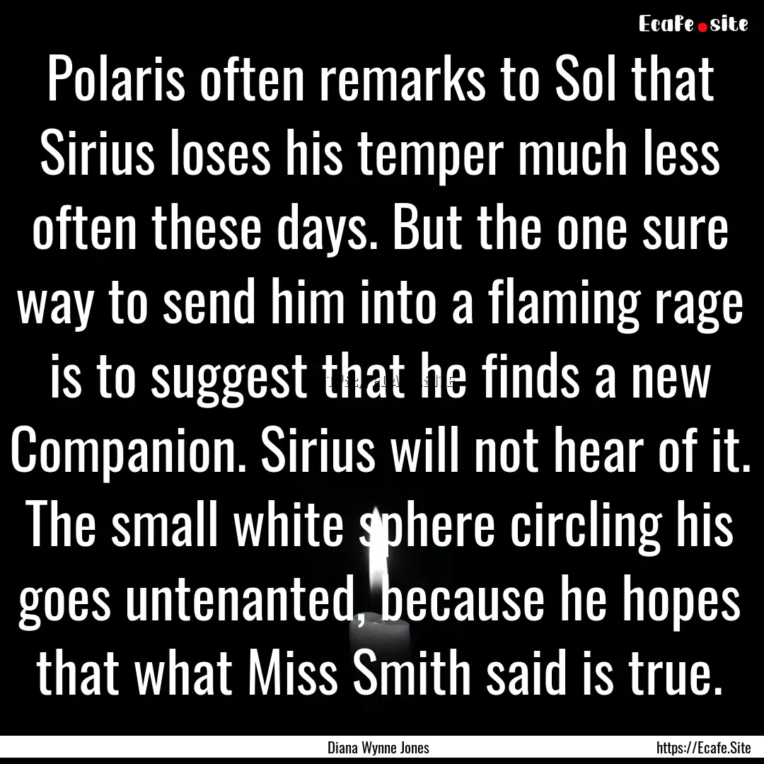 Polaris often remarks to Sol that Sirius.... : Quote by Diana Wynne Jones