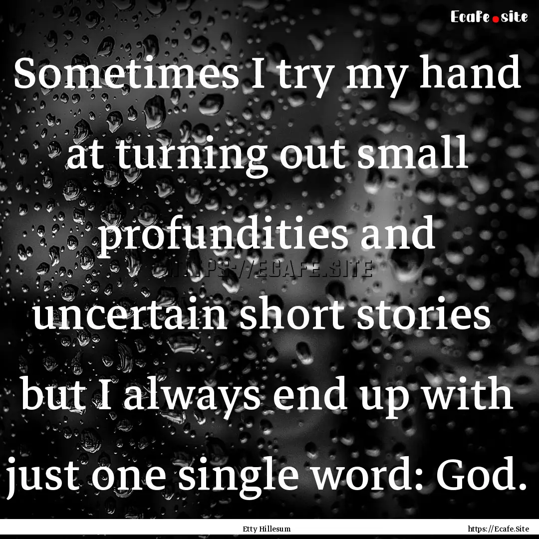 Sometimes I try my hand at turning out small.... : Quote by Etty Hillesum