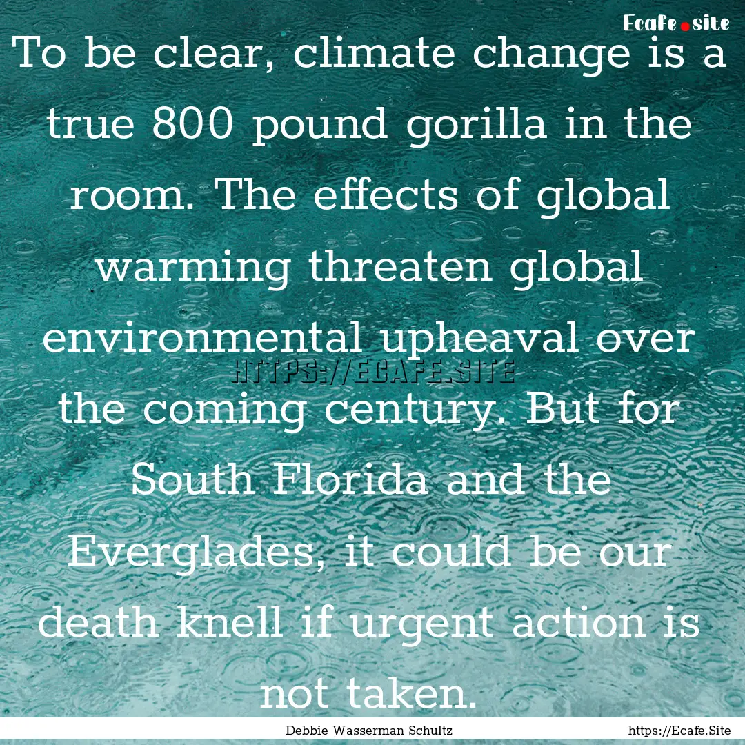 To be clear, climate change is a true 800.... : Quote by Debbie Wasserman Schultz