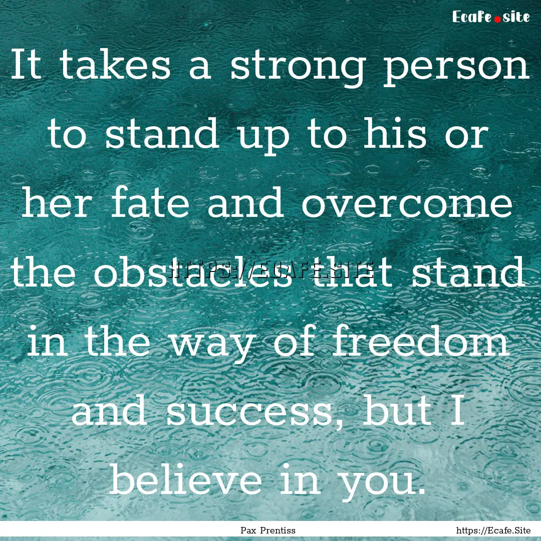 It takes a strong person to stand up to his.... : Quote by Pax Prentiss