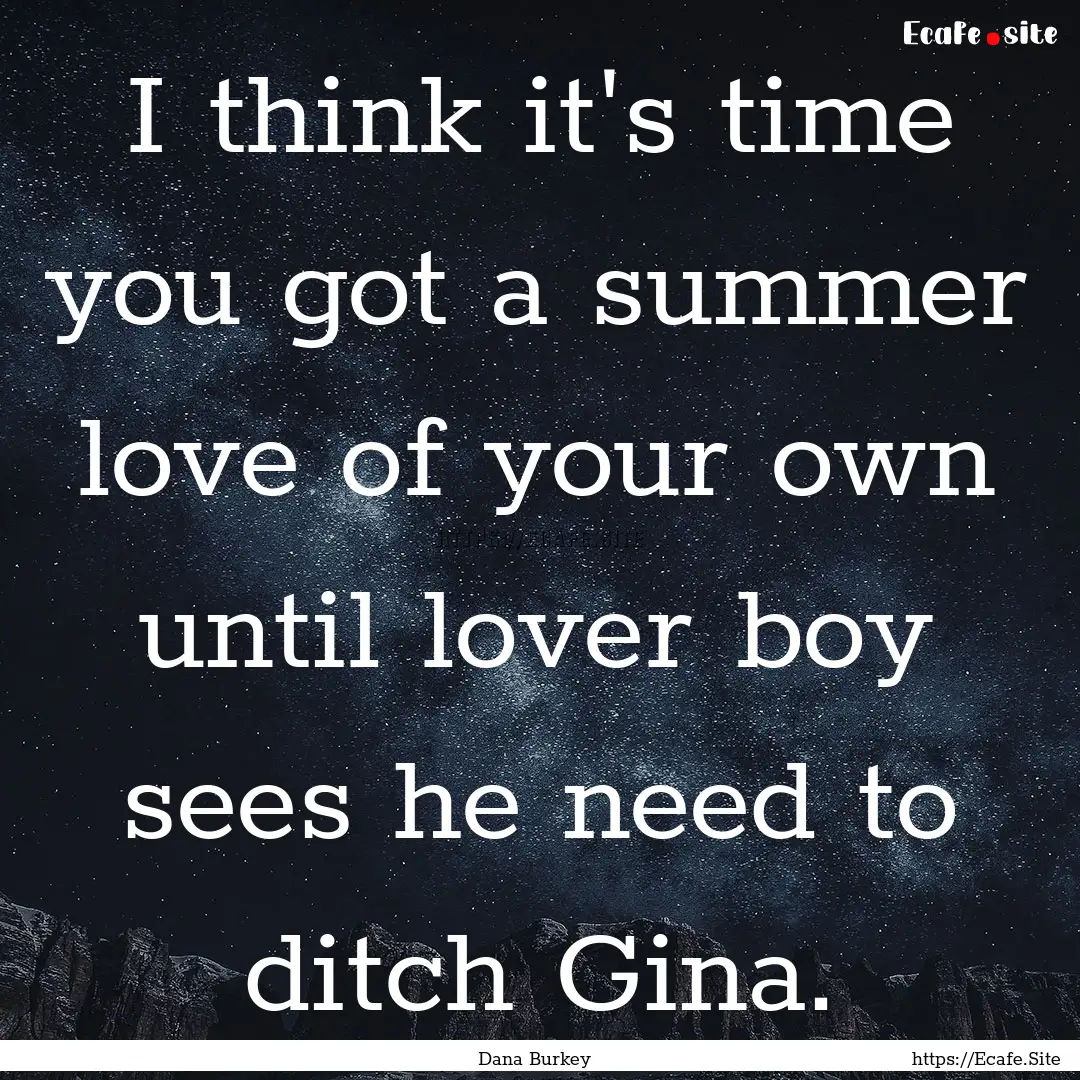 I think it's time you got a summer love of.... : Quote by Dana Burkey