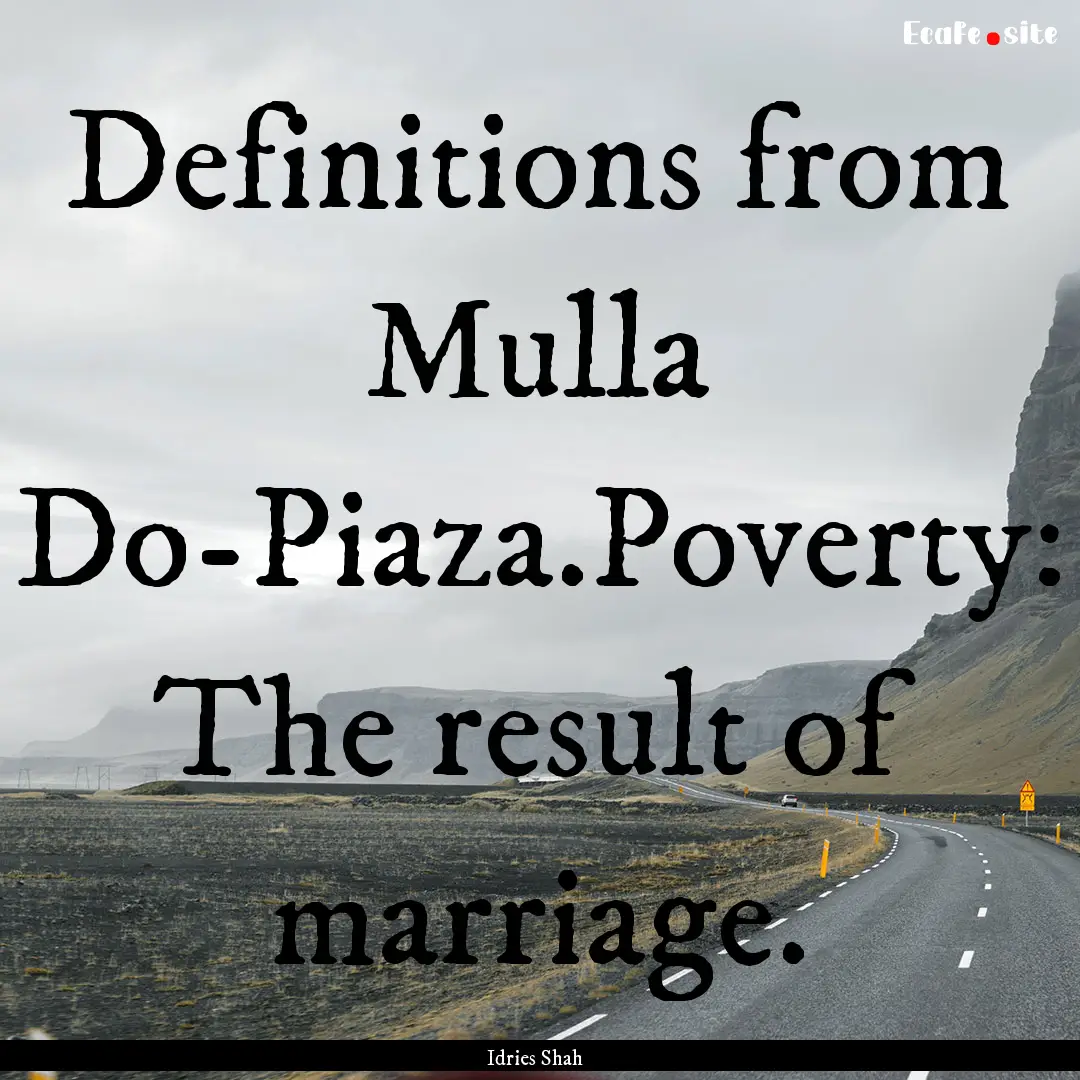 Definitions from Mulla Do-Piaza.Poverty:.... : Quote by Idries Shah