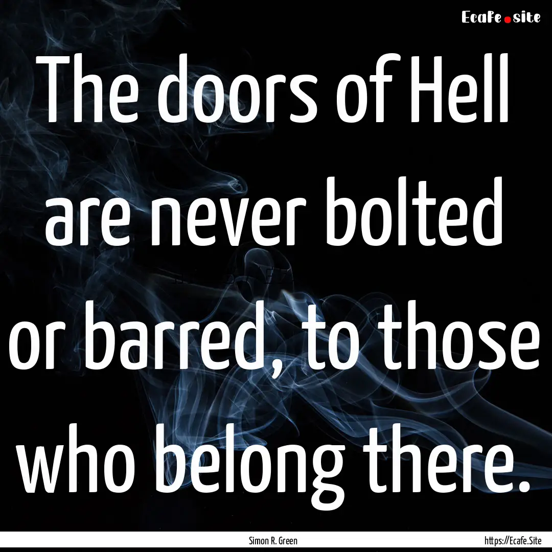 The doors of Hell are never bolted or barred,.... : Quote by Simon R. Green