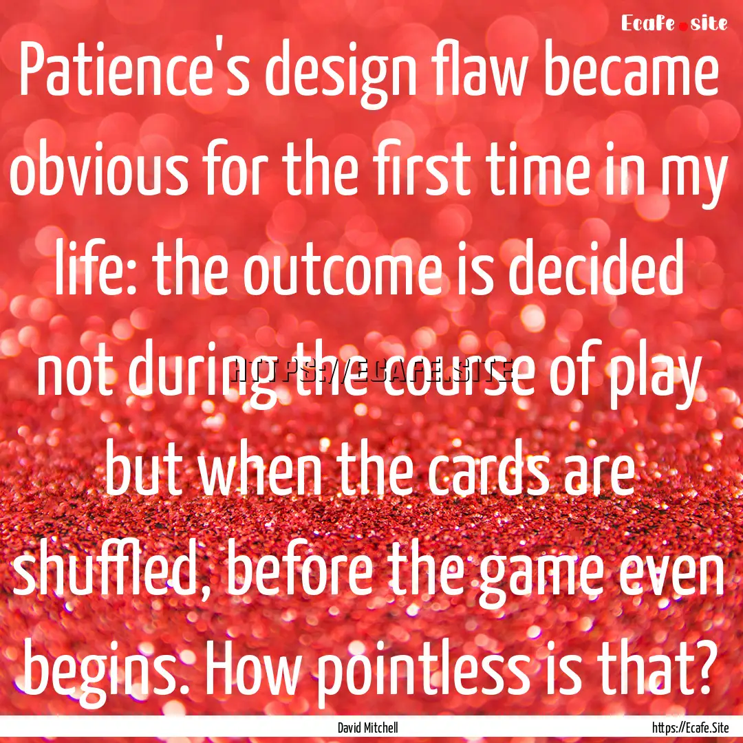 Patience's design flaw became obvious for.... : Quote by David Mitchell