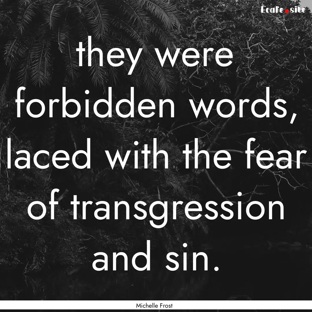 they were forbidden words, laced with the.... : Quote by Michelle Frost