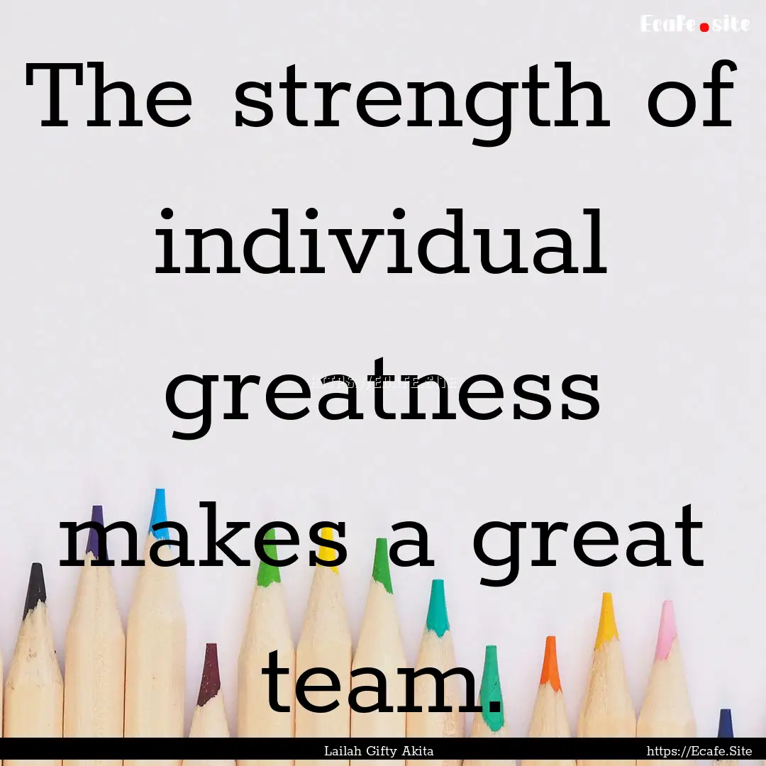 The strength of individual greatness makes.... : Quote by Lailah Gifty Akita