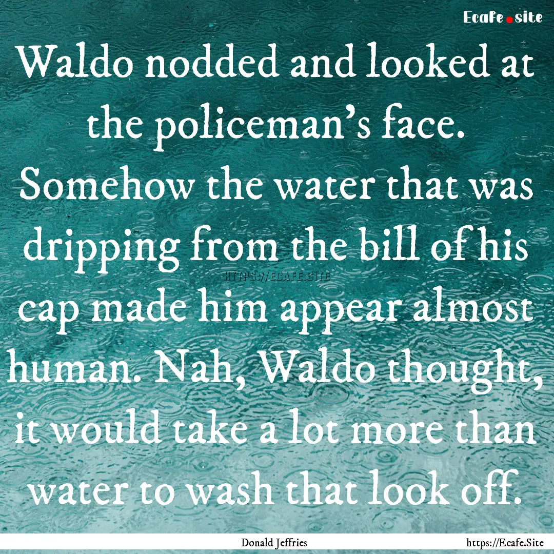 Waldo nodded and looked at the policeman's.... : Quote by Donald Jeffries