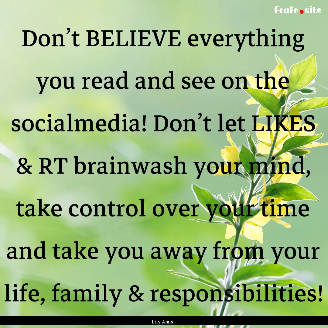 Don’t BELIEVE everything you read and see.... : Quote by Lily Amis