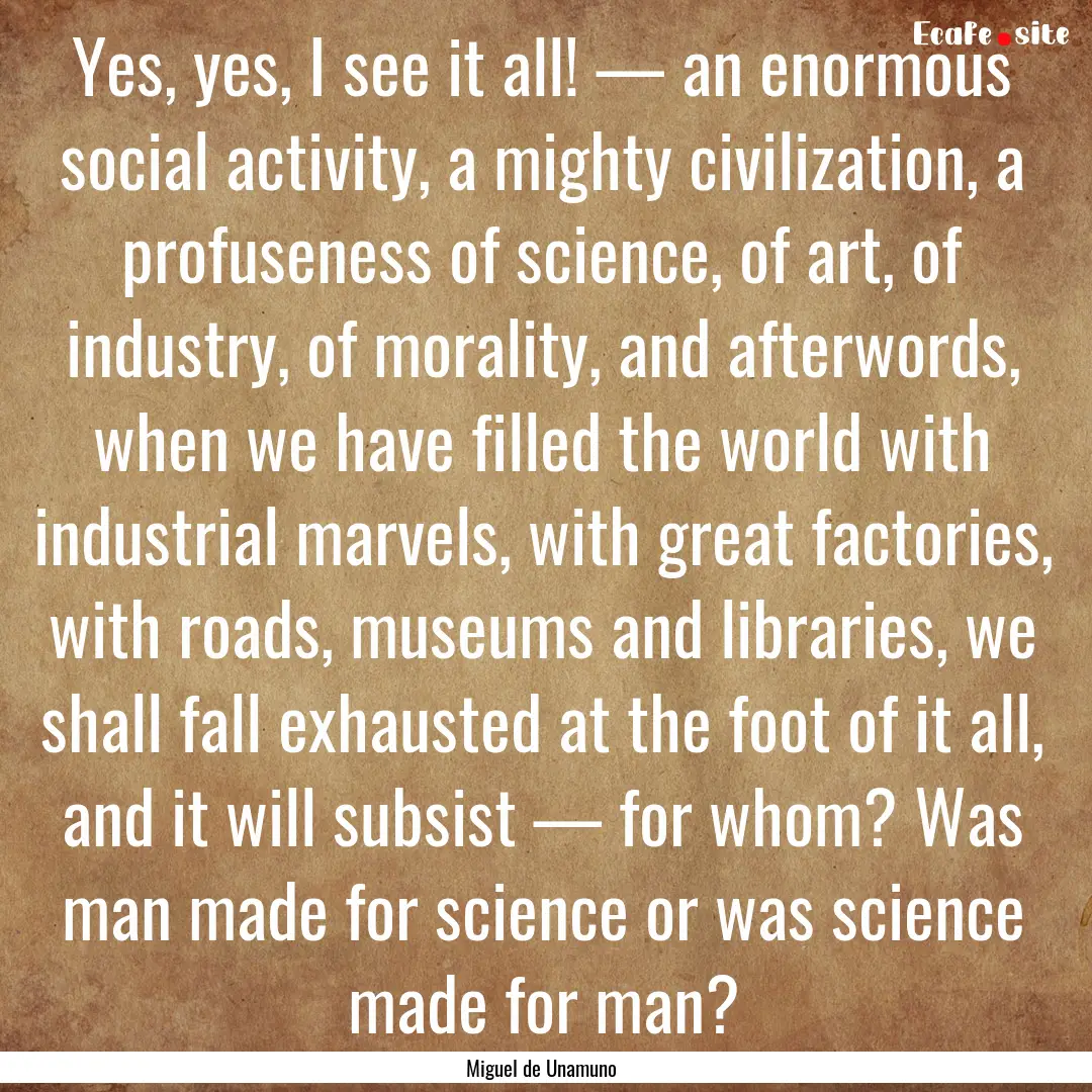 Yes, yes, I see it all! — an enormous social.... : Quote by Miguel de Unamuno